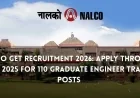 NALCO GET Recruitment 2026: Apply Through GATE 2025 for 110 Graduate Engineer Trainee Posts