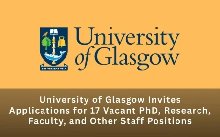 University of Glasgow Invites Applications for 17 Vacant PhD, Research, Faculty, and Other Staff Positions