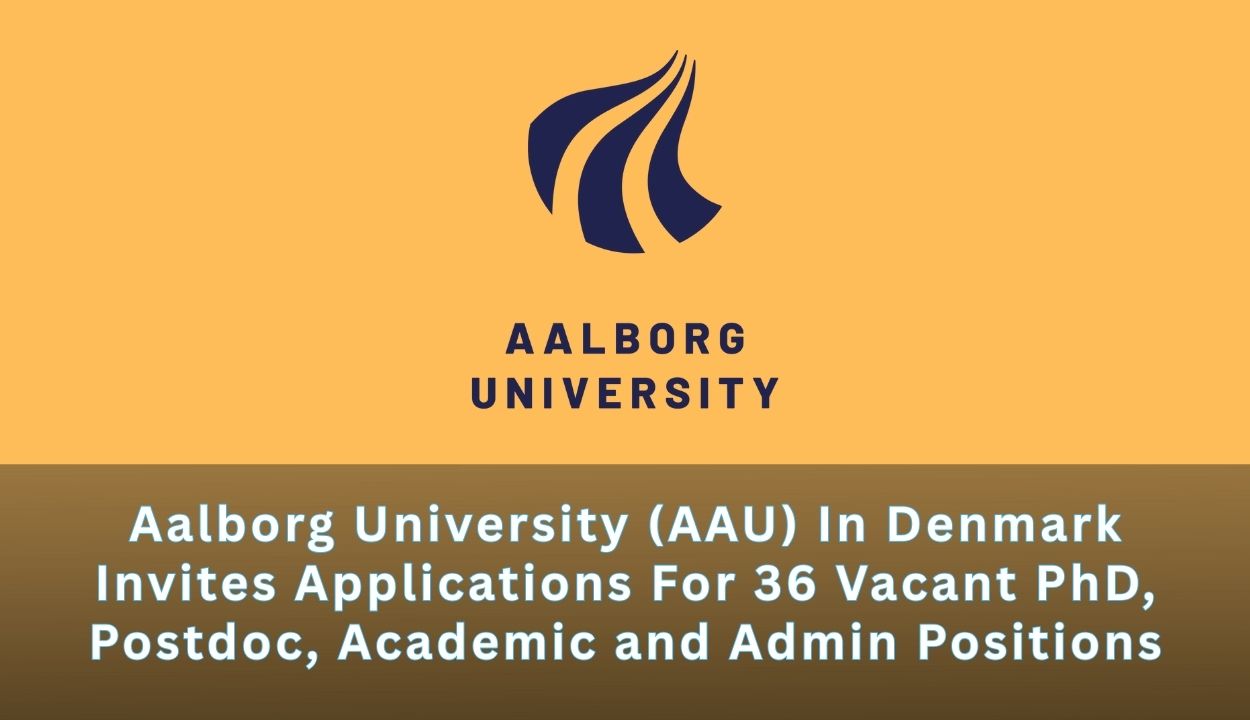 Aalborg University (AAU) In Denmark Invites Applications For 36 Vacant PhD, Postdoc, Academic and Admin Positions