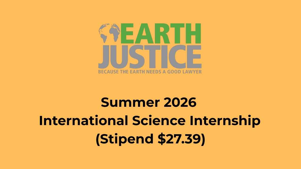 Earthjustice Opens Applications for Summer 2026 International Science Internship (Stipend $27.39)